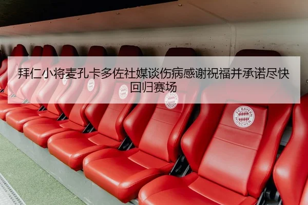 拜仁小将麦孔卡多佐社媒谈伤病感谢祝福并承诺尽快回归赛场